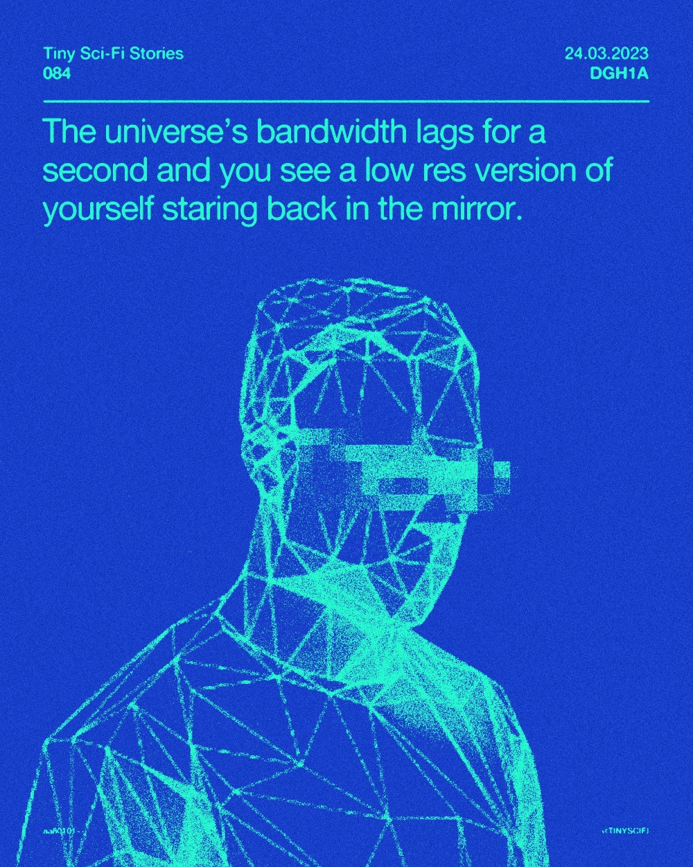 The universe's bandwidth lags for a second and you see a low res version of yourself staring back in the mirror.