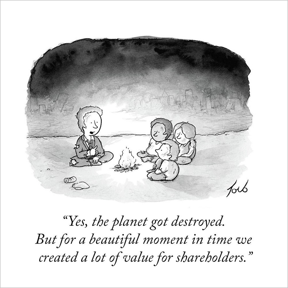 Cartoon of a group of people sitting around a campfire. The caption reads 'Yes, the planet got destroyed. But for a beautiful moment in time we created a lot of value for shareholders.'